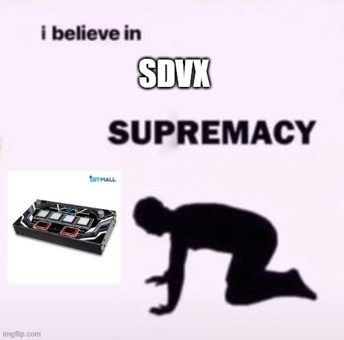 I believe in Sound Voltex Supremacy | SDVX | image tagged in i believe in supremacy | made w/ Imgflip meme maker