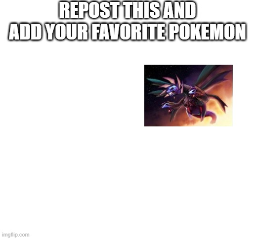 i believe in hydriegon supremacy | REPOST THIS AND ADD YOUR FAVORITE POKEMON | image tagged in blank white template,pokemon | made w/ Imgflip meme maker