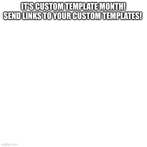 Blank Transparent Square Meme | IT'S CUSTOM TEMPLATE MONTH! SEND LINKS TO YOUR CUSTOM TEMPLATES! | image tagged in memes,blank transparent square,custom template | made w/ Imgflip meme maker