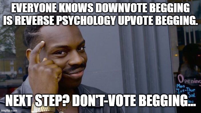 Roll Safe Think About It | EVERYONE KNOWS DOWNVOTE BEGGING IS REVERSE PSYCHOLOGY UPVOTE BEGGING. NEXT STEP? DON'T-VOTE BEGGING... | image tagged in memes,roll safe think about it | made w/ Imgflip meme maker