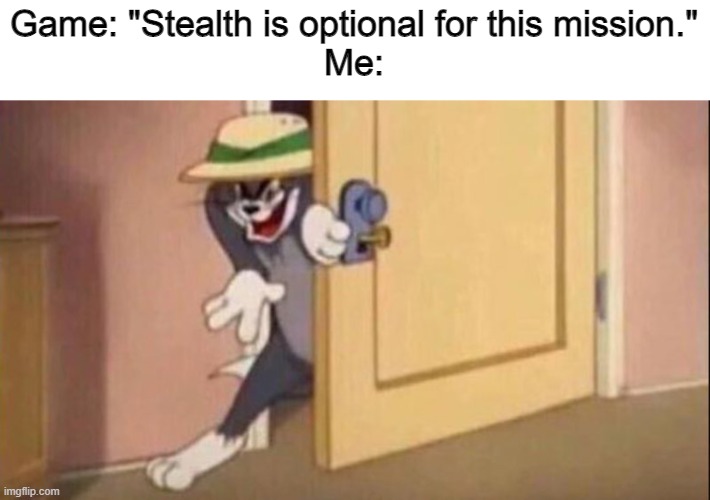 I'm just sneaking around | Game: "Stealth is optional for this mission."
Me: | image tagged in sneaky tom,memes,stealth,sneak | made w/ Imgflip meme maker