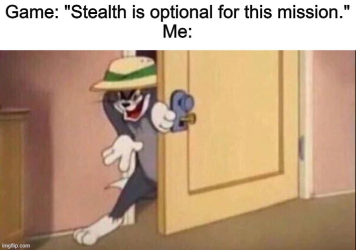Sneaky Tom | Game: "Stealth is optional for this mission."
Me: | image tagged in sneaky tom | made w/ Imgflip meme maker