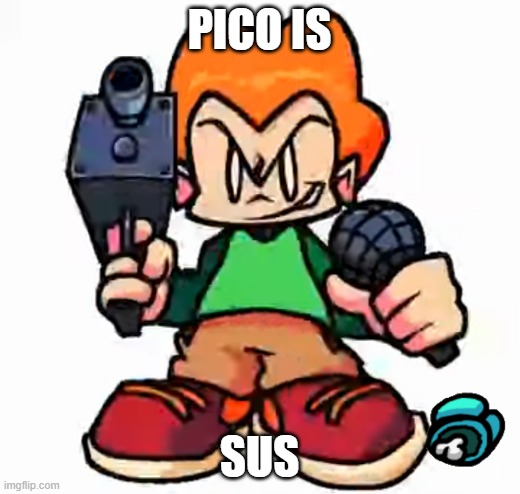 front facing pico | PICO IS; SUS | image tagged in front facing pico | made w/ Imgflip meme maker