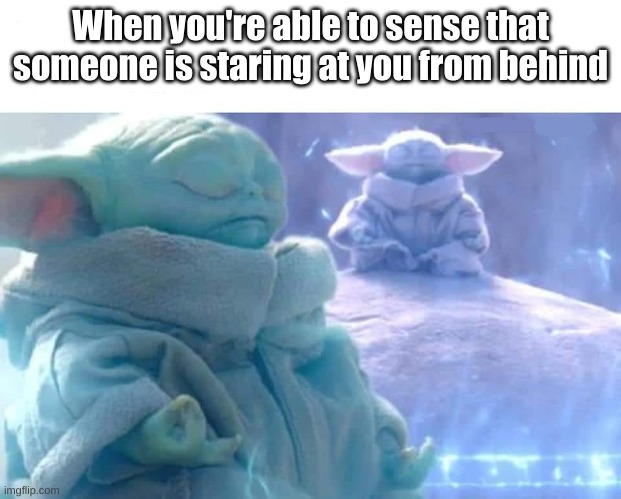 sixth sense? spidy senses? | When you're able to sense that someone is staring at you from behind | image tagged in baby yoda meditating | made w/ Imgflip meme maker