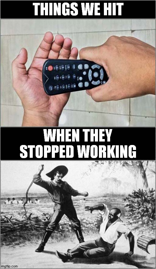 An Encouraging Whack ! |  THINGS WE HIT; WHEN THEY STOPPED WORKING | image tagged in not working,dark humour | made w/ Imgflip meme maker