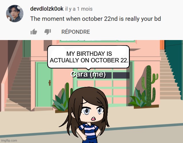 It's real | MY BIRTHDAY IS ACTUALLY ON OCTOBER 22. | image tagged in gacha life why did they steal my memes,birthday,october 22,gacha life,memes | made w/ Imgflip meme maker