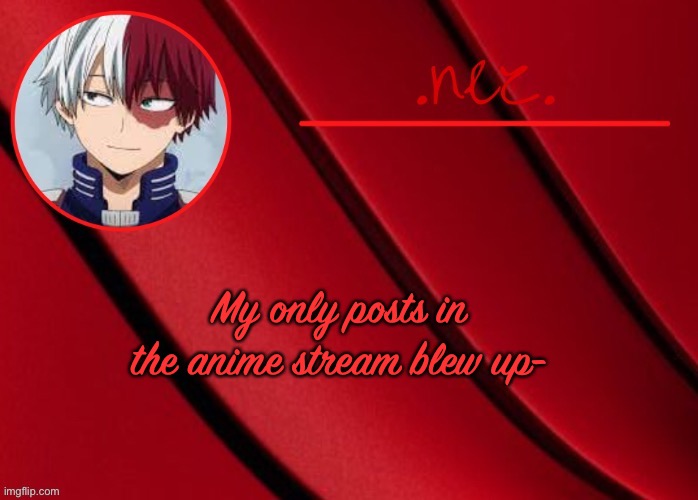 Red roki roki | My only posts in the anime stream blew up- | image tagged in red roki roki | made w/ Imgflip meme maker