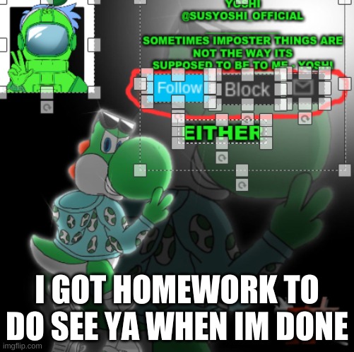See Ya After My Homework Is Done | I GOT HOMEWORK TO DO SEE YA WHEN IM DONE | image tagged in yoshi_official announcement temp v3 | made w/ Imgflip meme maker