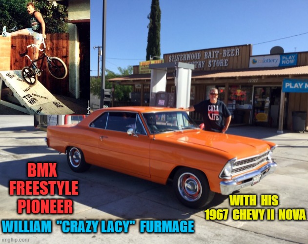Furmage | BMX  FREESTYLE  PIONEER; WITH  HIS  1967  CHEVY II  NOVA; WILLIAM  "CRAZY LACY"  FURMAGE | image tagged in furmage,bmxpioneer,vans,rad,crazylacy,williamfurmage | made w/ Imgflip meme maker