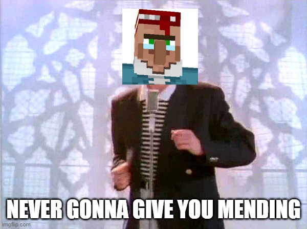 rickrolling | NEVER GONNA GIVE YOU MENDING | image tagged in rickrolling,minecraft | made w/ Imgflip meme maker