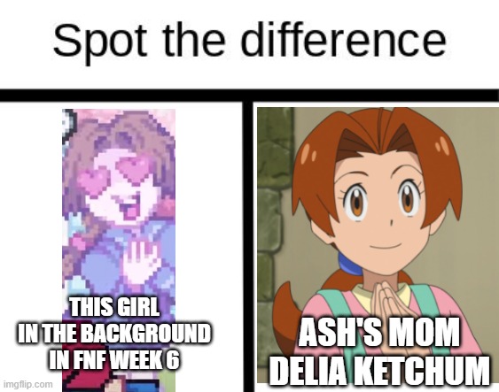 Hmmmmm..... | THIS GIRL IN THE BACKGROUND IN FNF WEEK 6; ASH'S MOM DELIA KETCHUM | image tagged in spot the difference | made w/ Imgflip meme maker