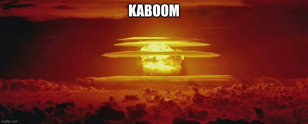 Nuke Nuclear Kaboom | KABOOM | image tagged in nuke nuclear kaboom | made w/ Imgflip meme maker