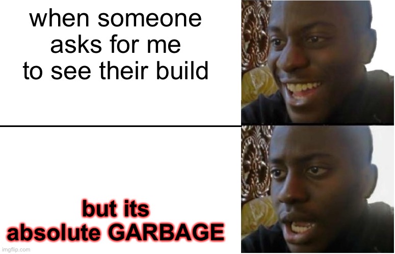 Disappointed Black Guy | when someone asks for me to see their build but its absolute GARBAGE | image tagged in disappointed black guy | made w/ Imgflip meme maker