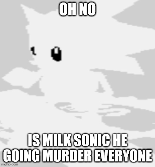 The most scariest version of Sonic | OH NO; IS MILK SONIC HE GOING MURDER EVERYONE | image tagged in sonic gems collection,sonic the fighters,sonic,sonic the hedgehog | made w/ Imgflip meme maker