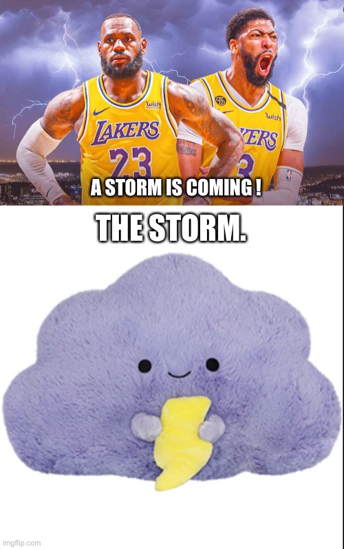 Storm is coming | A STORM IS COMING ! THE STORM. | image tagged in lebron james,storm,lbj,nba memes,nba,lakers | made w/ Imgflip meme maker