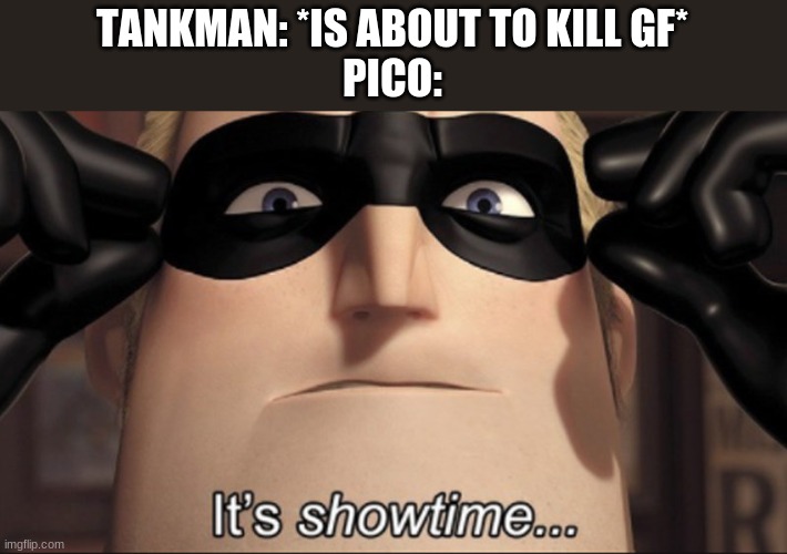 It's showtime | TANKMAN: *IS ABOUT TO KILL GF*
PICO: | image tagged in it's showtime | made w/ Imgflip meme maker