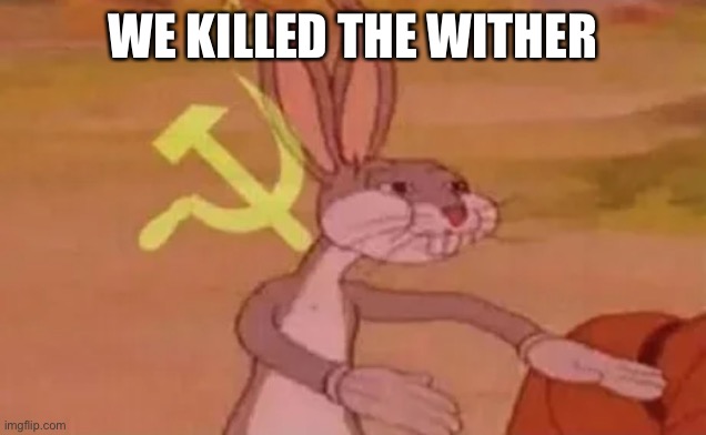 Bugs bunny communist | WE KILLED THE WITHER | image tagged in bugs bunny communist | made w/ Imgflip meme maker