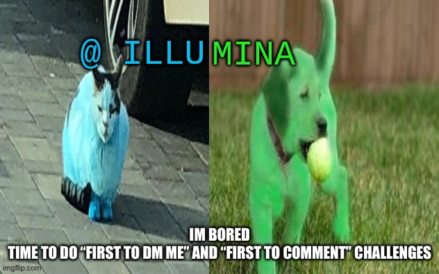 illumina new temp | IM BORED
TIME TO DO “FIRST TO DM ME” AND “FIRST TO COMMENT” CHALLENGES | image tagged in illumina new temp | made w/ Imgflip meme maker