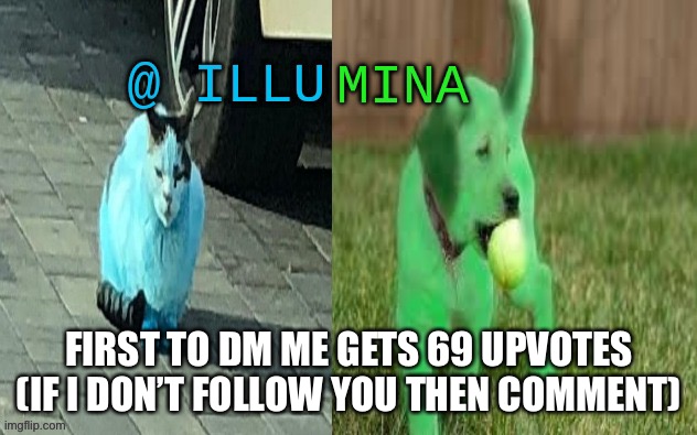 illumina new temp | FIRST TO DM ME GETS 69 UPVOTES
(IF I DON’T FOLLOW YOU THEN COMMENT) | image tagged in illumina new temp | made w/ Imgflip meme maker