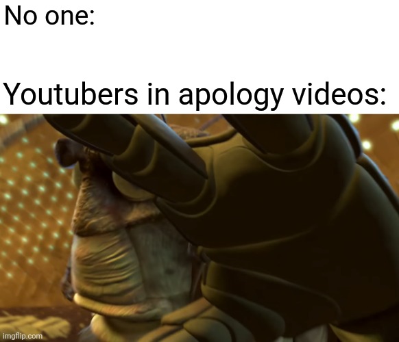So true | No one:; Youtubers in apology videos: | image tagged in apology,bugs,camera,youtube | made w/ Imgflip meme maker