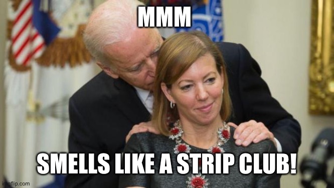 Sleepy Sniffin’ Biden | MMM; SMELLS LIKE A STRIP CLUB! | image tagged in creepy joe biden | made w/ Imgflip meme maker