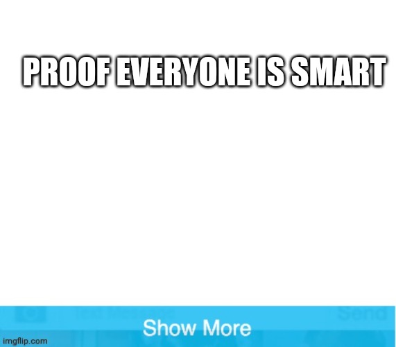 Interesting title | PROOF EVERYONE IS SMART | image tagged in blank white template | made w/ Imgflip meme maker
