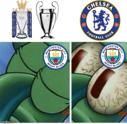 Man City 1-2 Chelsea before the Champions League final | image tagged in manchester city,chelsea,premier league,football,funny,memes | made w/ Imgflip meme maker