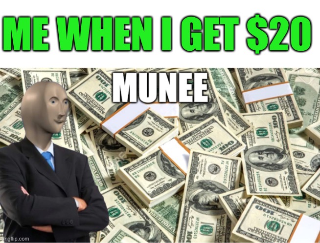 Munee |  ME WHEN I GET $20 | image tagged in meme man | made w/ Imgflip meme maker