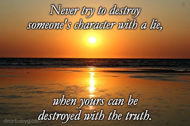beach sunset |  Never try to destroy someone's character with a lie, when yours can be destroyed with the truth. | image tagged in beach sunset | made w/ Imgflip meme maker