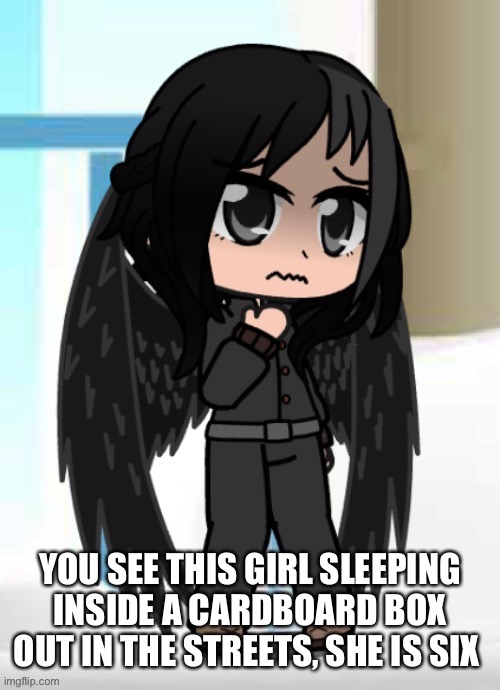 Raven in the pickpocketing rp but six years earlier | YOU SEE THIS GIRL SLEEPING INSIDE A CARDBOARD BOX OUT IN THE STREETS, SHE IS SIX | made w/ Imgflip meme maker