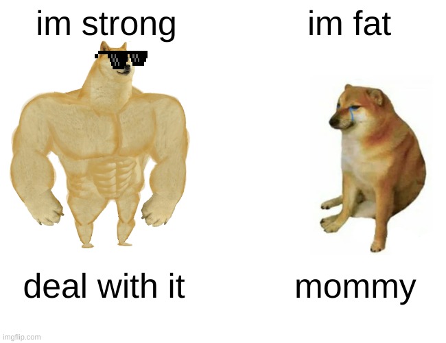 Buff Doge vs. Cheems Meme | im strong; im fat; deal with it; mommy | image tagged in memes,buff doge vs cheems | made w/ Imgflip meme maker
