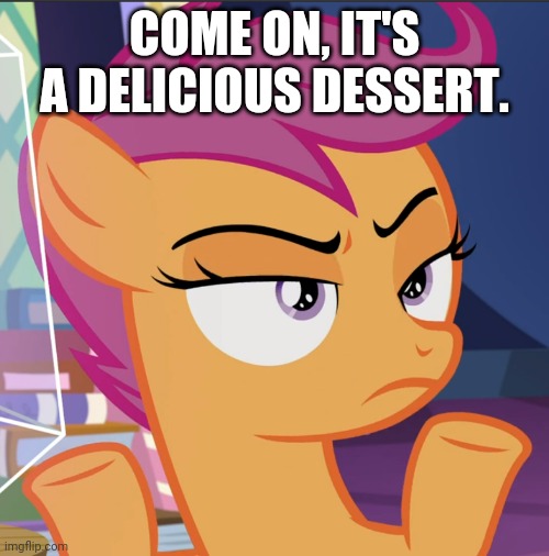 COME ON, IT'S A DELICIOUS DESSERT. | made w/ Imgflip meme maker