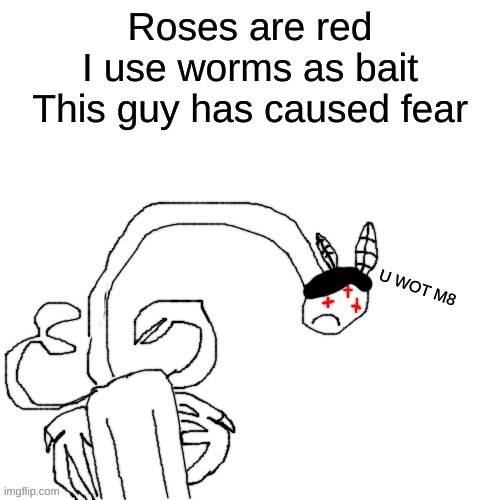 first post here, lads | Roses are red
I use worms as bait
This guy has caused fear | made w/ Imgflip meme maker