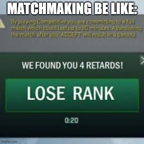 only CS:GO Gamers will understand | MATCHMAKING BE LIKE: | image tagged in true | made w/ Imgflip meme maker