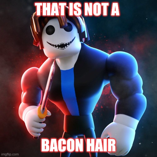 bacon | THAT IS NOT A; BACON HAIR | image tagged in bacon,knife | made w/ Imgflip meme maker
