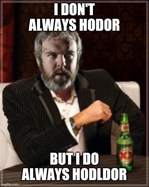 most interesting hodor | I DON'T ALWAYS HODOR; BUT I DO ALWAYS HODLDOR | image tagged in most interesting hodor | made w/ Imgflip meme maker