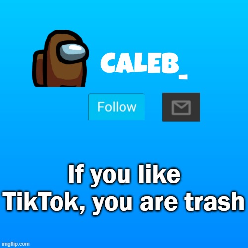 Caleb_ Announcement | If you like TikTok, you are trash | image tagged in caleb_ announcement | made w/ Imgflip meme maker