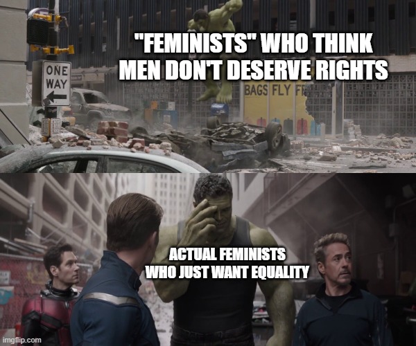 it do be like that tho |  "FEMINISTS" WHO THINK MEN DON'T DESERVE RIGHTS; ACTUAL FEMINISTS WHO JUST WANT EQUALITY | image tagged in hulk watching young hulk smash a car,feminism,memes,dank memes | made w/ Imgflip meme maker