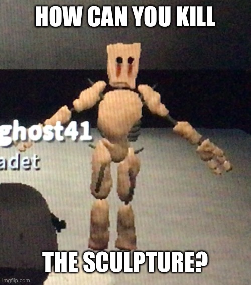 Peanut t pose | HOW CAN YOU KILL THE SCULPTURE? | image tagged in peanut t pose | made w/ Imgflip meme maker