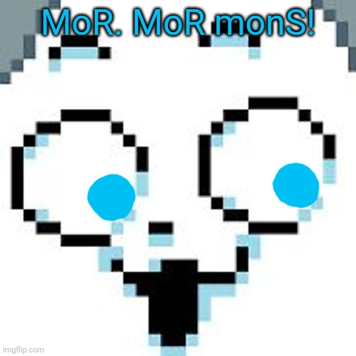 tEMMIE  | MoR. MoR monS! | image tagged in temmie | made w/ Imgflip meme maker