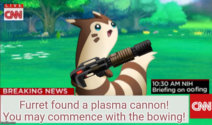 Furret cannot be stopped! | Furret found a plasma cannon! You may commence with the bowing! | image tagged in breaking news furret,furret,plasma cannon,pokemon,the furret invasion continues | made w/ Imgflip meme maker