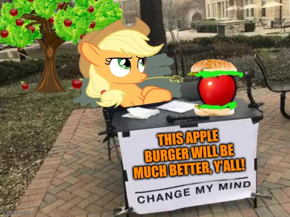 Applejack's new invention was not successful! | THIS APPLE BURGER WILL BE MUCH BETTER, Y'ALL! ? | image tagged in change applejack's mind,applejack,my little pony,apple,hamburgers | made w/ Imgflip meme maker