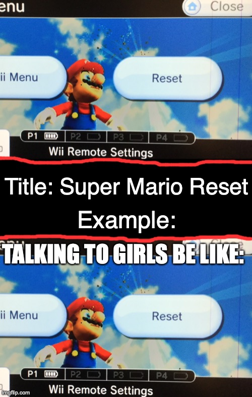 Titled "Super Mario Reset." My Wii paused like this once, during Super Mario Galaxy | Title: Super Mario Reset; Example:; TALKING TO GIRLS BE LIKE: | image tagged in super mario reset,wii,super mario galaxy,reset,custom template,memes | made w/ Imgflip meme maker