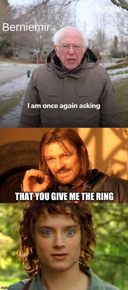 Berniemir; THAT YOU GIVE ME THE RING | image tagged in memes,bernie i am once again asking for your support,one does not simply,surpised frodo | made w/ Imgflip meme maker