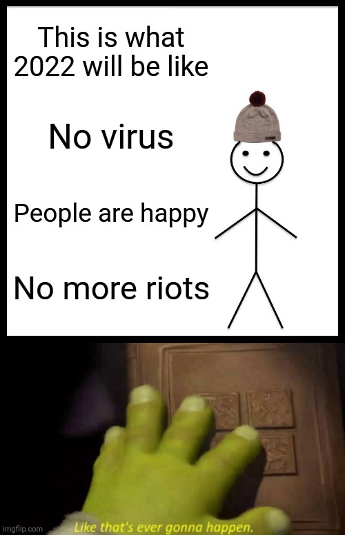 This is what 2022 will be like; No virus; People are happy; No more riots | image tagged in memes,be like bill,like that's ever gonna happen | made w/ Imgflip meme maker