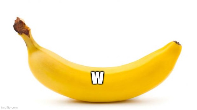 w | W | image tagged in banana | made w/ Imgflip meme maker