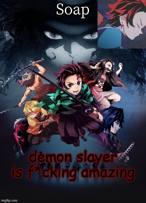 soap | demon slayer is f*cking amazing | image tagged in soap | made w/ Imgflip meme maker