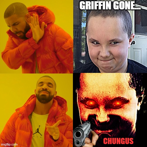 Griffin gone... Chungus (Drake version) | GRIFFIN GONE... CHUNGUS | image tagged in griffin gone,big chungus | made w/ Imgflip meme maker