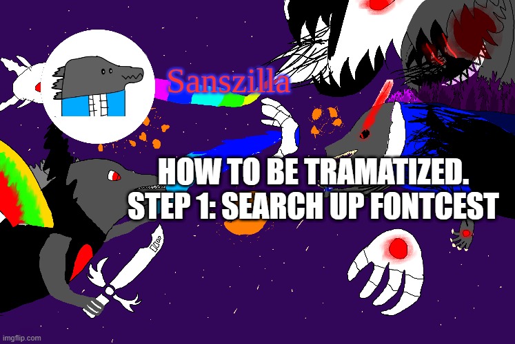 Sanszilla announces | HOW TO BE TRAMATIZED.
STEP 1: SEARCH UP FONTCEST | image tagged in sanszilla announces | made w/ Imgflip meme maker