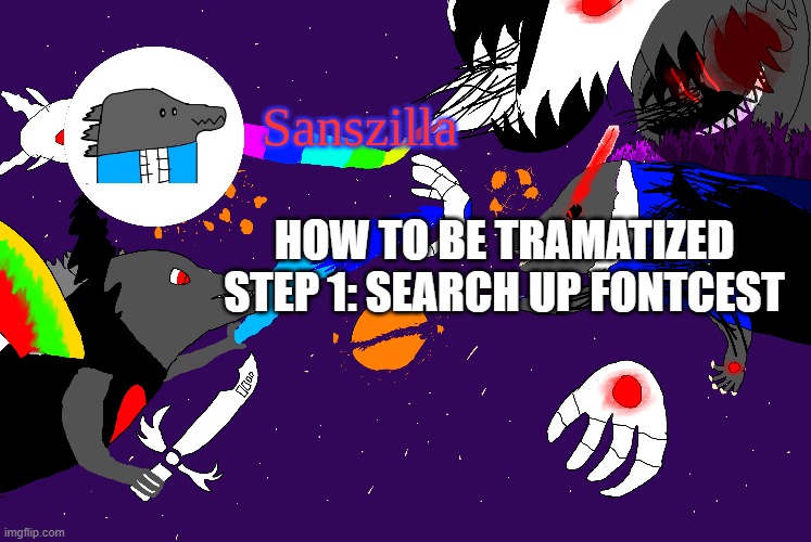 Sanszilla announces | HOW TO BE TRAMATIZED
STEP 1: SEARCH UP FONTCEST | image tagged in sanszilla announces | made w/ Imgflip meme maker